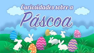 Curiosidades sobre a Páscoa - I